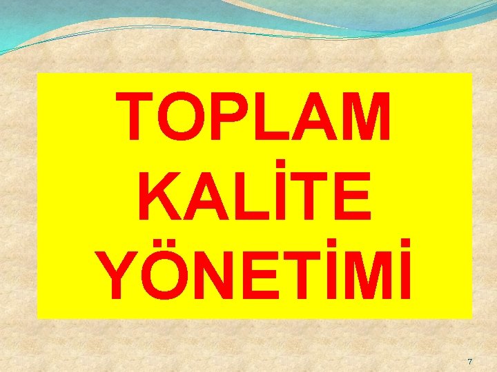 TOPLAM KALİTE YÖNETİMİ 7 