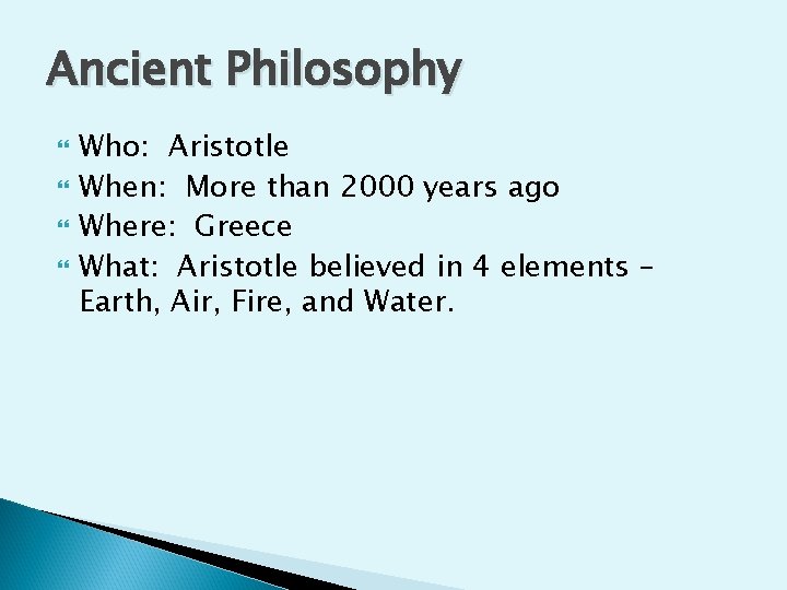 Ancient Philosophy Who: Aristotle When: More than 2000 years ago Where: Greece What: Aristotle