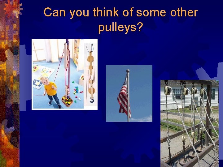 Can you think of some other pulleys? 