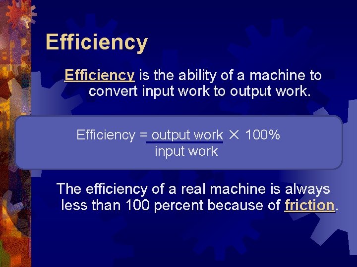 Efficiency is the ability of a machine to convert input work to output work.