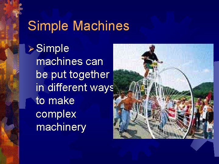 Simple Machines Ø Simple machines can be put together in different ways to make