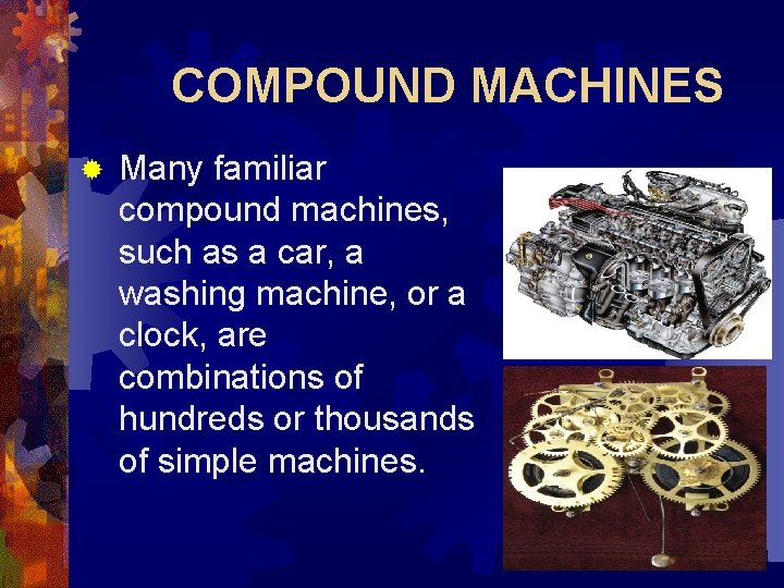 COMPOUND MACHINES ® Many familiar compound machines, such as a car, a washing machine,