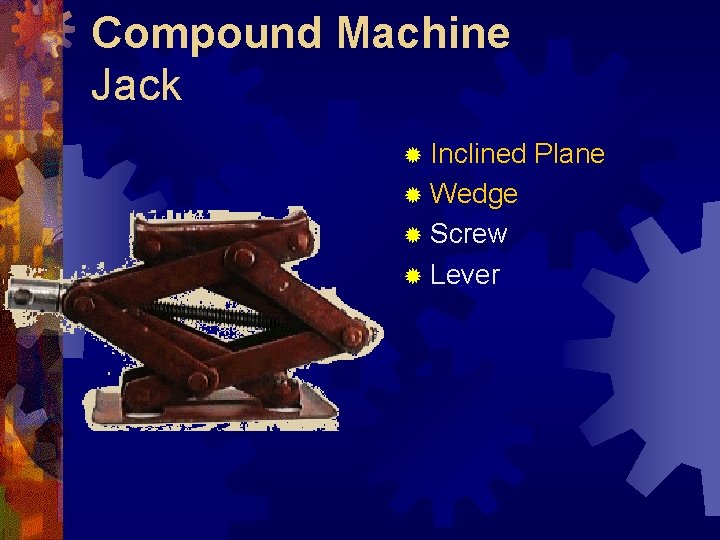 Compound Machine Jack ® Inclined ® Wedge ® Screw ® Lever Plane 