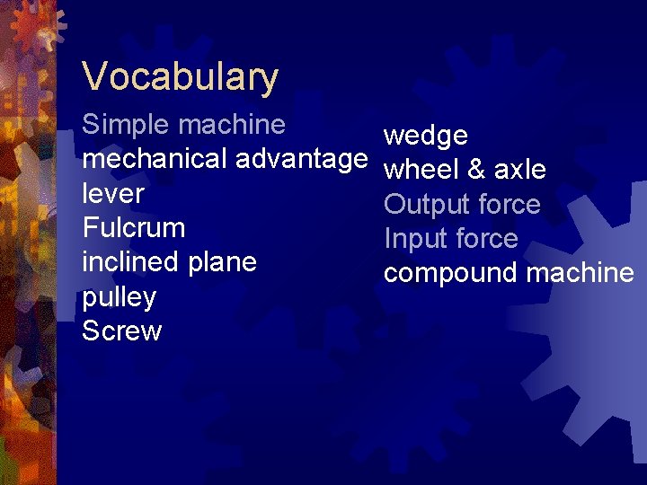 Vocabulary Simple machine mechanical advantage lever Fulcrum inclined plane pulley Screw wedge wheel &