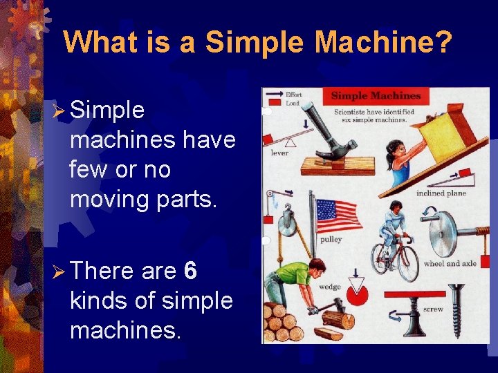 What is a Simple Machine? Ø Simple machines have few or no moving parts.
