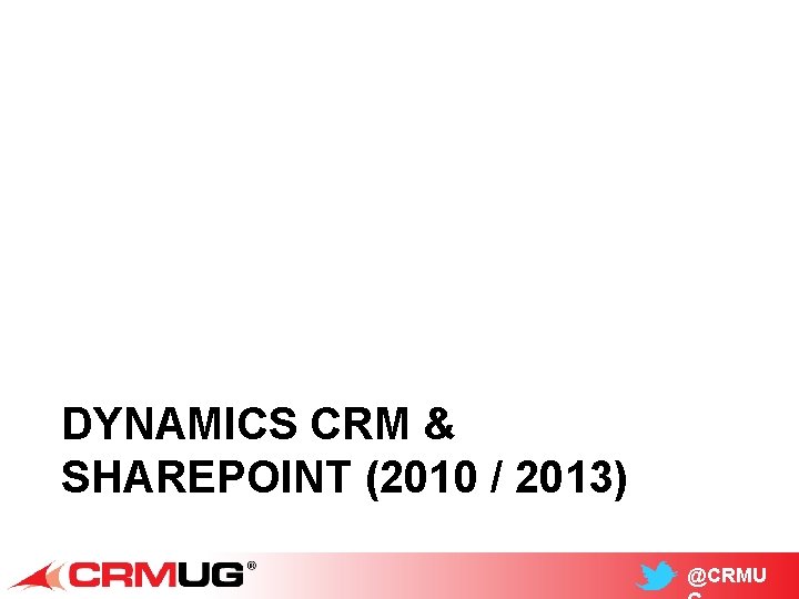 DYNAMICS CRM & SHAREPOINT (2010 / 2013) @CRMU 