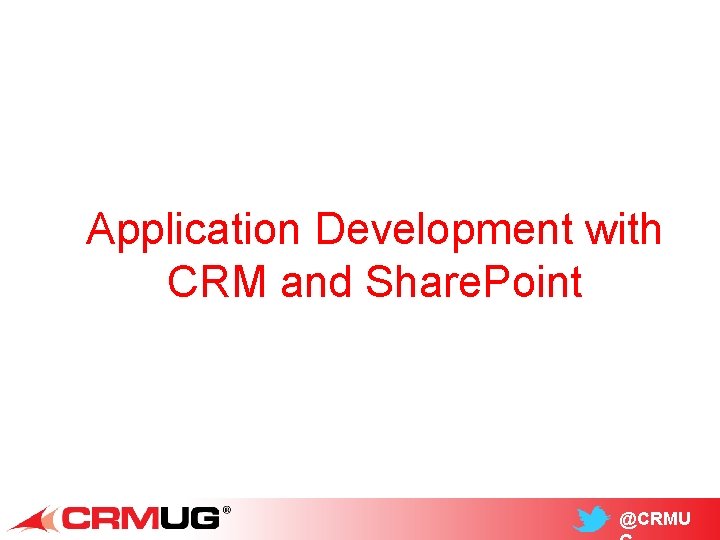 Application Development with CRM and Share. Point @CRMU 