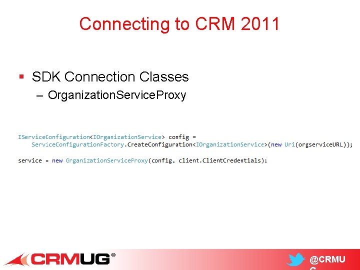 Connecting to CRM 2011 § SDK Connection Classes – Organization. Service. Proxy @CRMU 