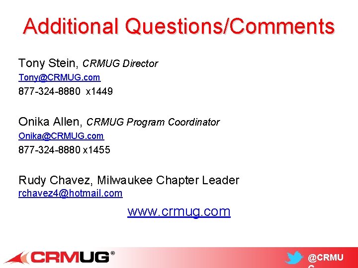 Additional Questions/Comments Tony Stein, Stein CRMUG Director Tony@CRMUG. com 877 -324 -8880 x 1449