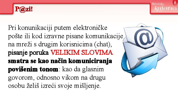 P@zi! Pri konunikaciji putem elektroničke pošte ili kod izravne pisane komunikacije na mreži s