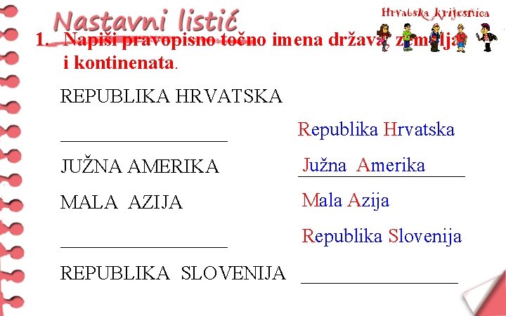 1. Napiši pravopisno točno imena država, zemalja i kontinenata. REPUBLIKA HRVATSKA _________ Republika Hrvatska