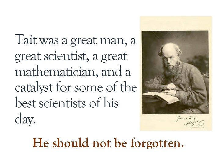 Tait was a great man, a great scientist, a great mathematician, and a catalyst Tait was a great man, a great scientist, a great mathematician, and a catalyst