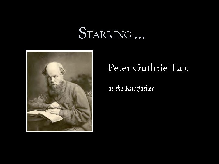STARRING … Peter Guthrie Tait as the Knotfather 