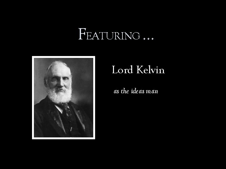 FEATURING … Lord Kelvin as the ideas man 
