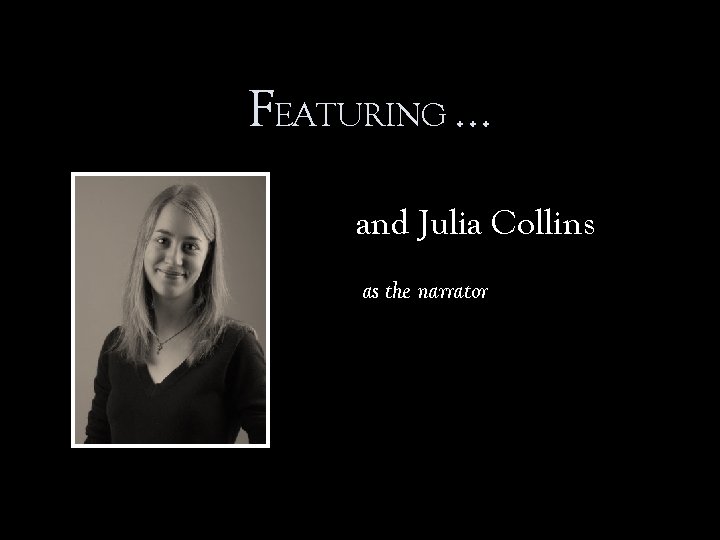 FEATURING … and Julia Collins as the narrator 