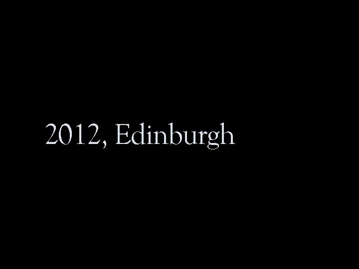 2012, Edinburgh 