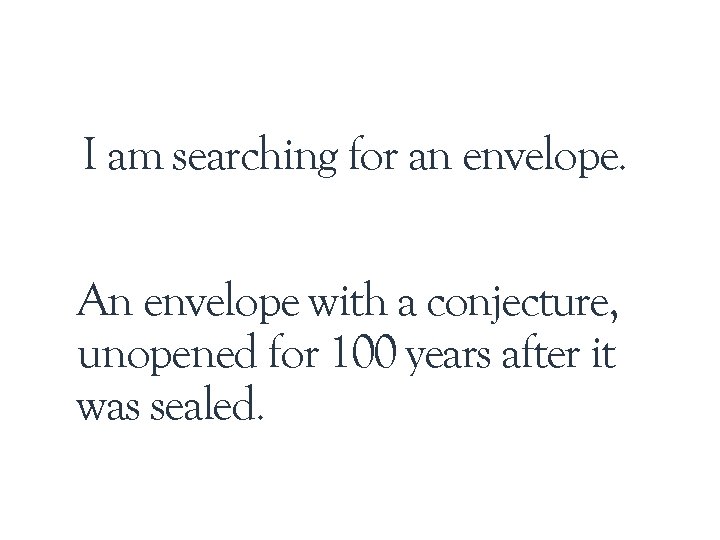 I am searching for an envelope. An envelope with a conjecture, unopened for 100 I am searching for an envelope. An envelope with a conjecture, unopened for 100