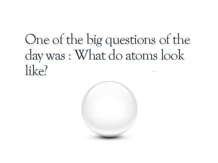 One of the big questions of the day was : What do atoms look