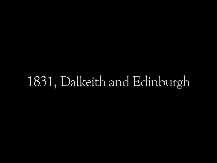 1831, Dalkeith and Edinburgh 