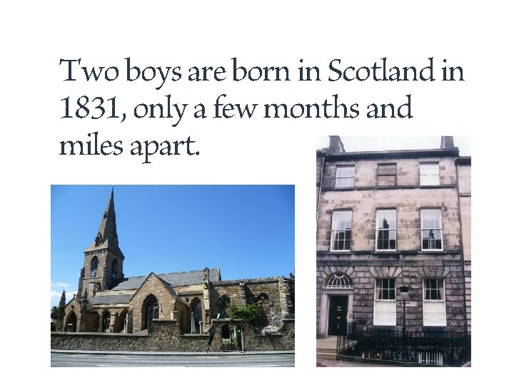 Two boys are born in Scotland in 1831, only a few months and miles