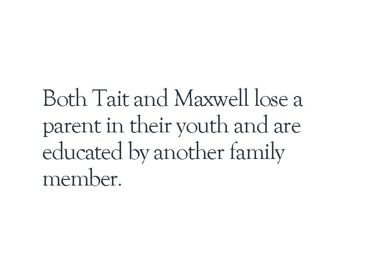 Both Tait and Maxwell lose a parent in their youth and are educated by Both Tait and Maxwell lose a parent in their youth and are educated by