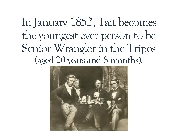 In January 1852, Tait becomes the youngest ever person to be Senior Wrangler in