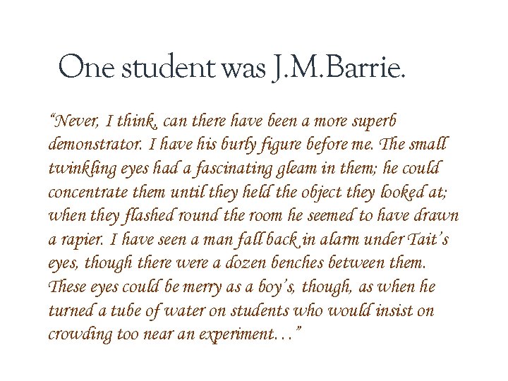 One student was J. M. Barrie. “Never, I think, can there have been a