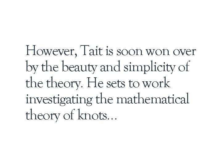 However, Tait is soon won over by the beauty and simplicity of theory. He However, Tait is soon won over by the beauty and simplicity of theory. He