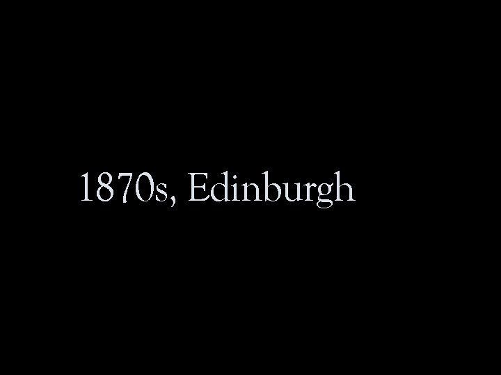 1870 s, Edinburgh 