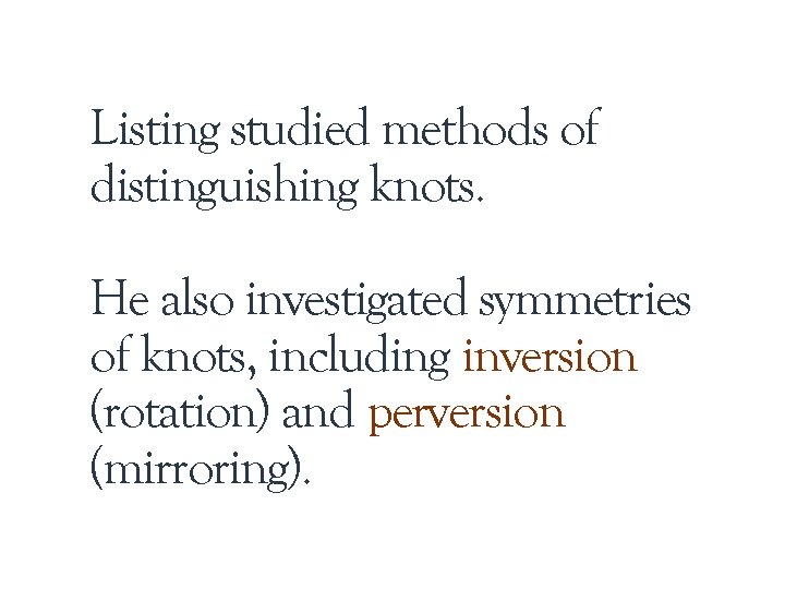 Listing studied methods of distinguishing knots. He also investigated symmetries of knots, including inversion Listing studied methods of distinguishing knots. He also investigated symmetries of knots, including inversion