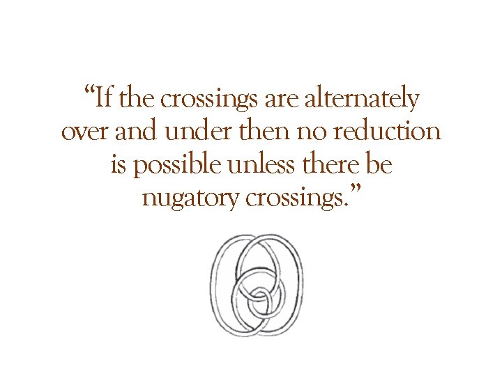 “If the crossings are alternately over and under then no reduction is possible unless