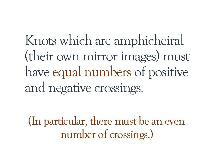 Knots which are amphicheiral (their own mirror images) must have equal numbers of positive