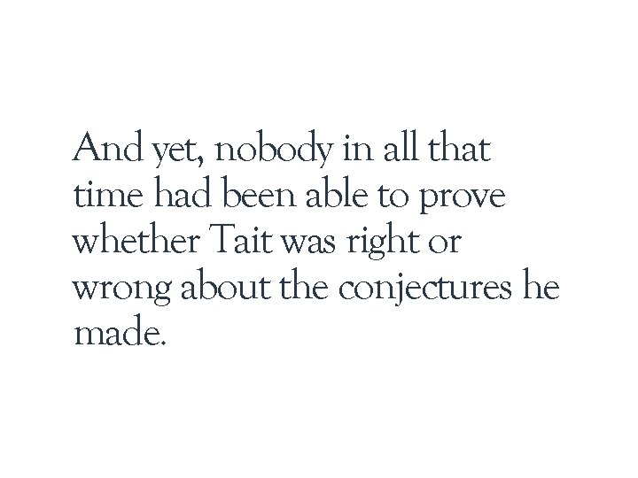 And yet, nobody in all that time had been able to prove whether Tait