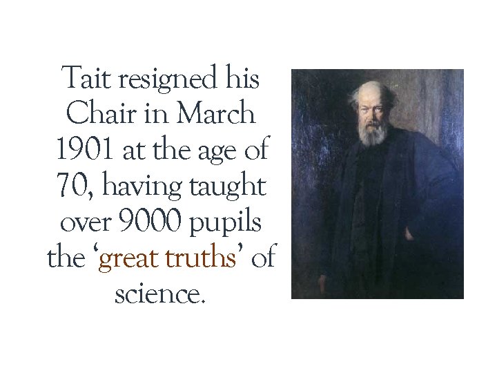 Tait resigned his Chair in March 1901 at the age of 70, having taught Tait resigned his Chair in March 1901 at the age of 70, having taught