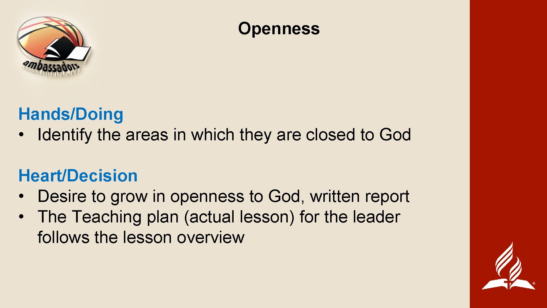 Openness Hands/Doing • Identify the areas in which they are closed to God Heart/Decision