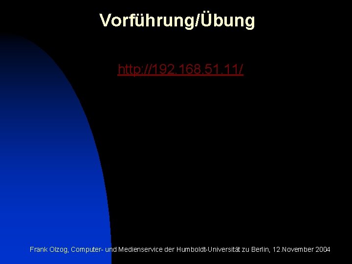 Vorführung/Übung http: //192. 168. 51. 11/ Frank Olzog, Computer- und Medienservice der Humboldt-Universität zu