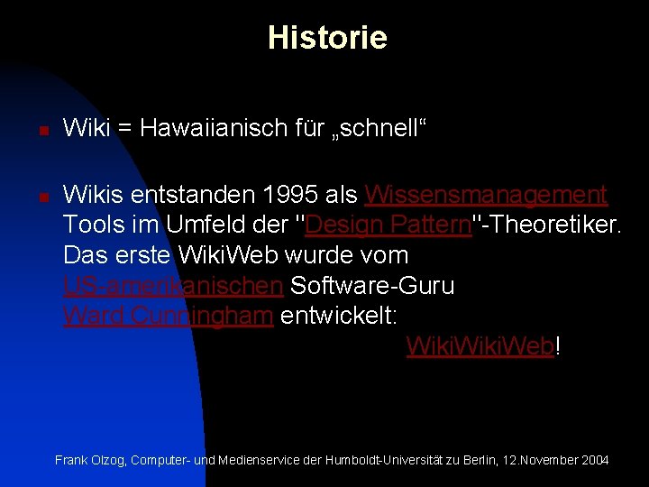 Historie n n Wiki = Hawaiianisch für „schnell“ Wikis entstanden 1995 als Wissensmanagement Tools