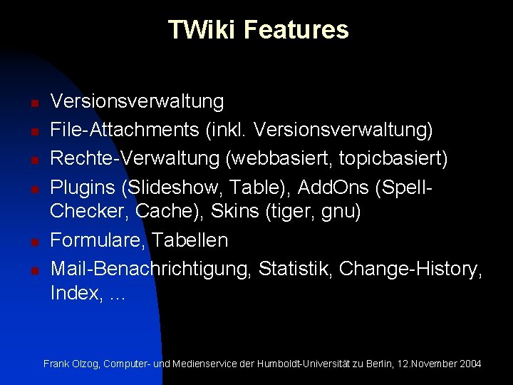 TWiki Features n n n Versionsverwaltung File-Attachments (inkl. Versionsverwaltung) Rechte-Verwaltung (webbasiert, topicbasiert) Plugins (Slideshow,