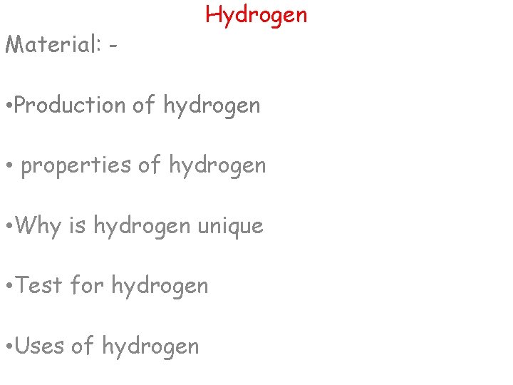 Material: - Hydrogen • Production of hydrogen • properties of hydrogen • Why is