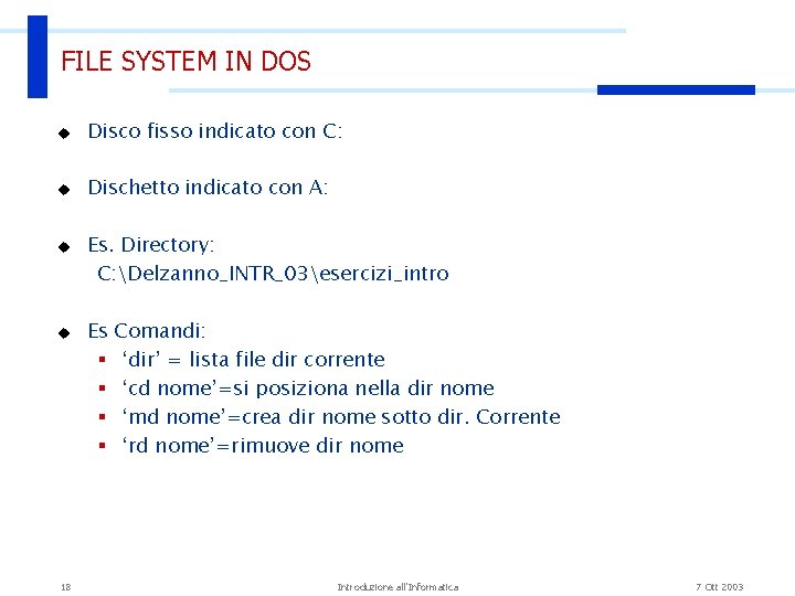 FILE SYSTEM IN DOS u Disco fisso indicato con C: u Dischetto indicato con