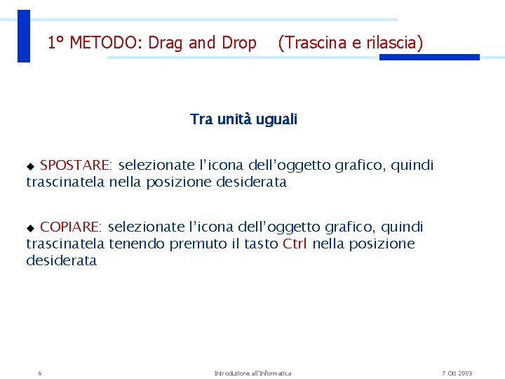 1° METODO: Drag and Drop (Trascina e rilascia) Tra unità uguali SPOSTARE: selezionate l’icona