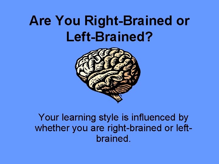 Are You Right-Brained or Left-Brained? Your learning style is influenced by whether you are