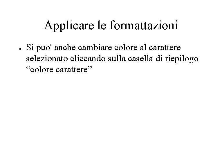 Applicare le formattazioni ● Si puo' anche cambiare colore al carattere selezionato cliccando sulla