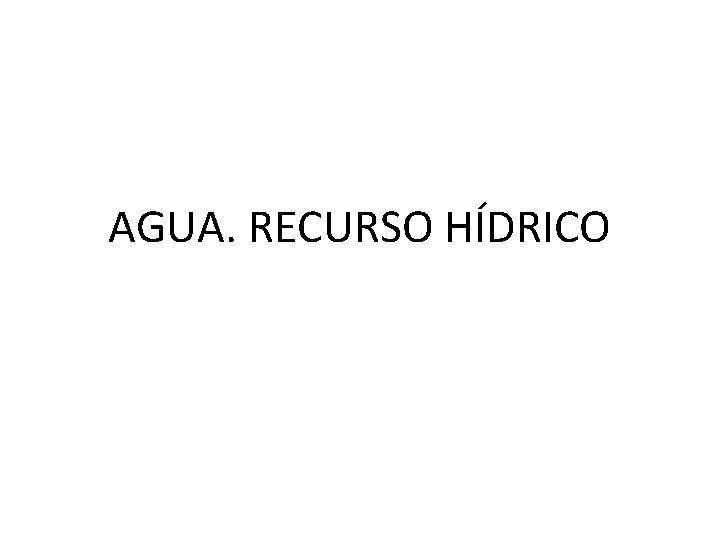 AGUA. RECURSO HÍDRICO 