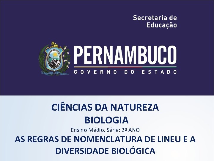 CIÊNCIAS DA NATUREZA BIOLOGIA Ensino Médio, Série: 2º ANO AS REGRAS DE NOMENCLATURA DE