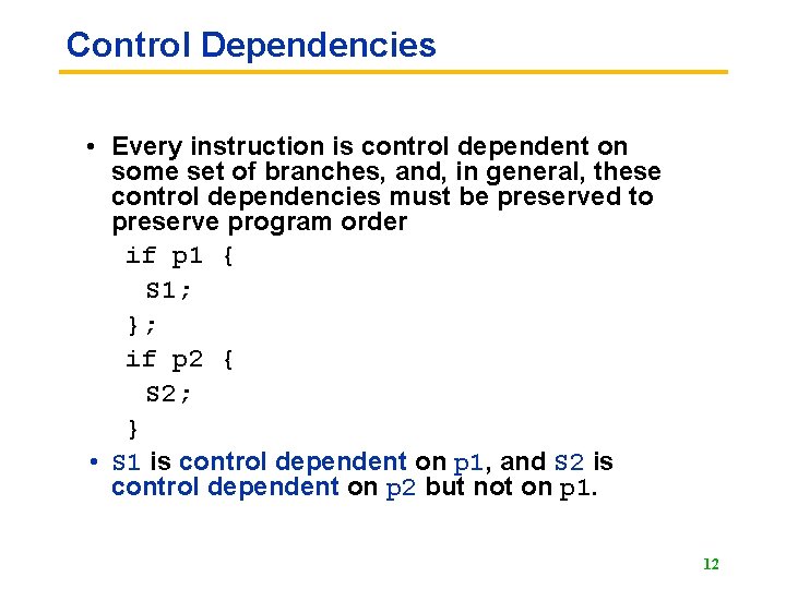 Control Dependencies • Every instruction is control dependent on some set of branches, and,