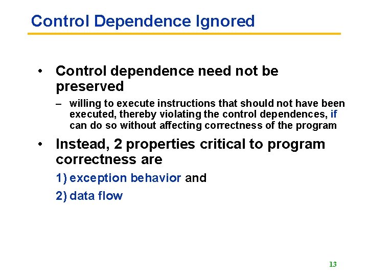 Control Dependence Ignored • Control dependence need not be preserved – willing to execute