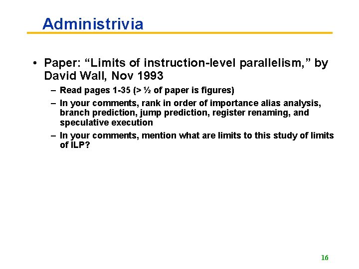 Administrivia • Paper: “Limits of instruction-level parallelism, ” by David Wall, Nov 1993 –