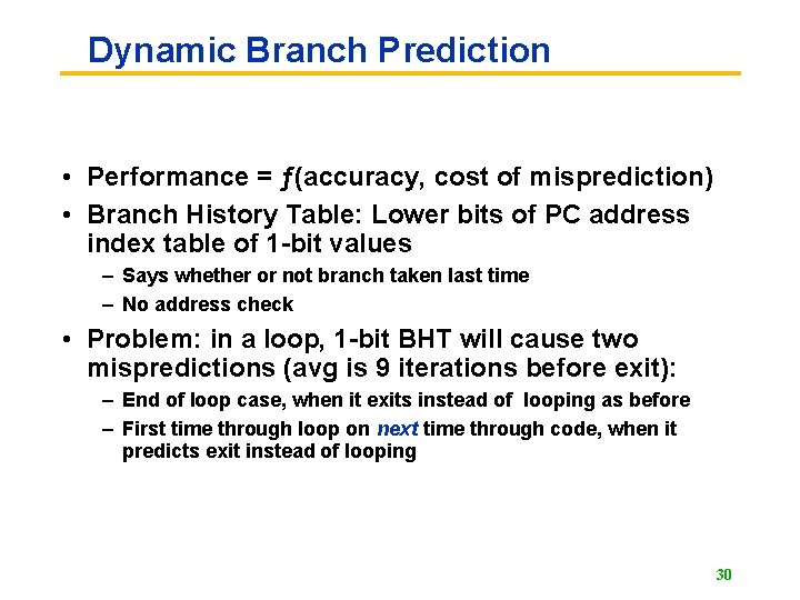 Dynamic Branch Prediction • Performance = ƒ(accuracy, cost of misprediction) • Branch History Table: