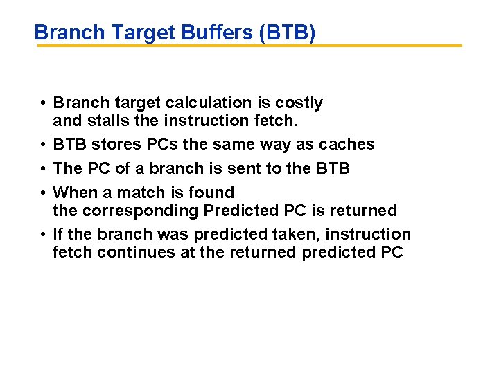 Branch Target Buffers (BTB) • Branch target calculation is costly and stalls the instruction